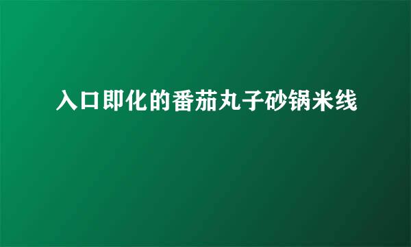 入口即化的番茄丸子砂锅米线