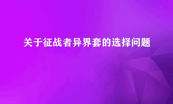 关于征战者异界套的选择问题
