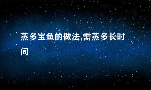 蒸多宝鱼的做法,需蒸多长时间