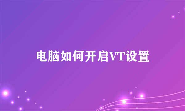 电脑如何开启VT设置