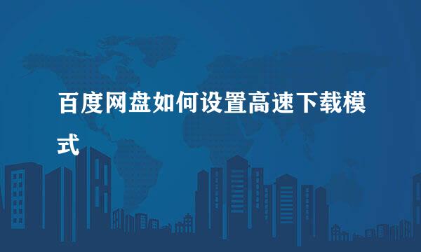 百度网盘如何设置高速下载模式