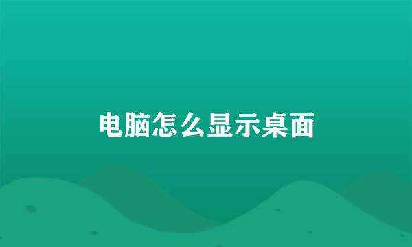 电脑怎么显示桌面