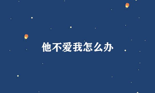 他不爱我怎么办