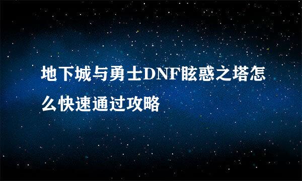 地下城与勇士DNF眩惑之塔怎么快速通过攻略