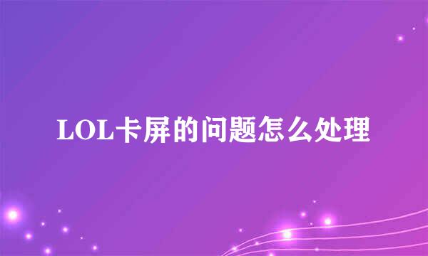 LOL卡屏的问题怎么处理
