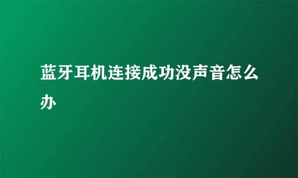 蓝牙耳机连接成功没声音怎么办