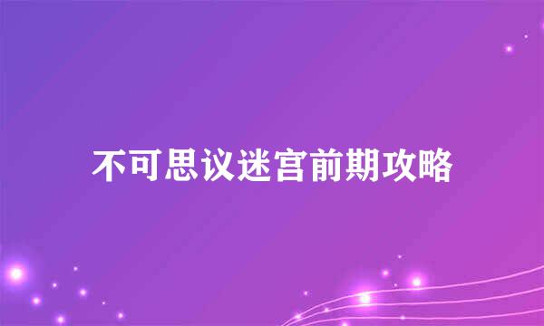 不可思议迷宫前期攻略