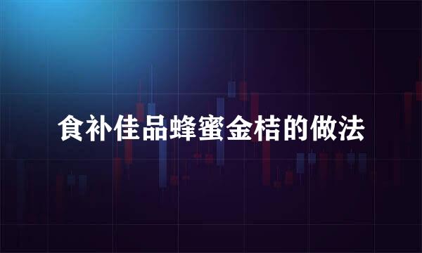 食补佳品蜂蜜金桔的做法