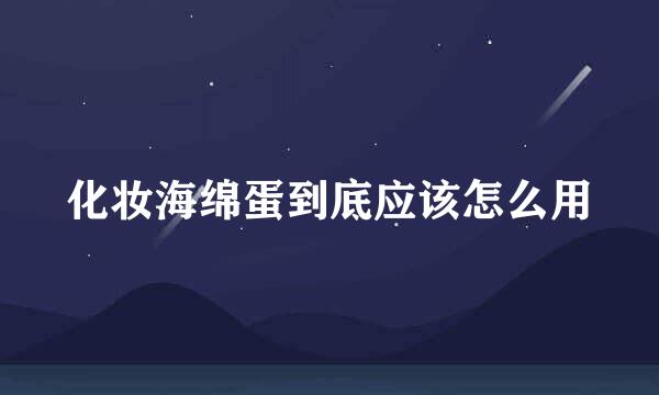 化妆海绵蛋到底应该怎么用