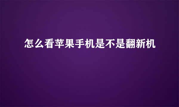 怎么看苹果手机是不是翻新机