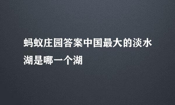 蚂蚁庄园答案中国最大的淡水湖是哪一个湖