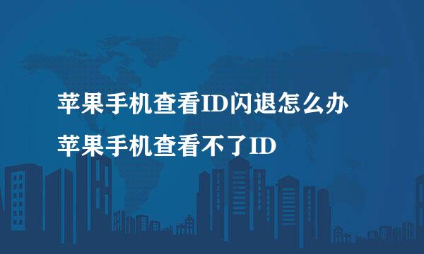 苹果手机查看ID闪退怎么办 苹果手机查看不了ID