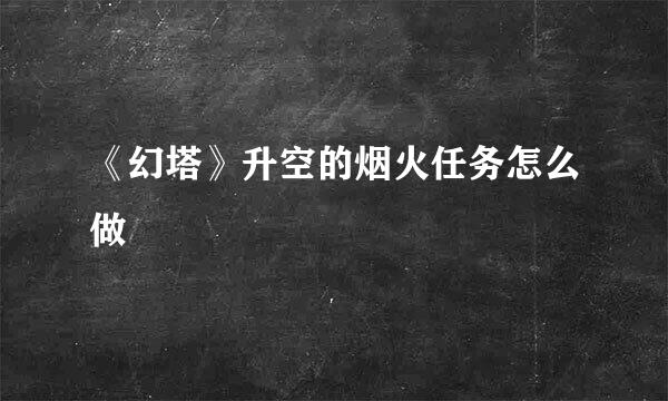 《幻塔》升空的烟火任务怎么做