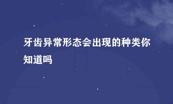 牙齿异常形态会出现的种类你知道吗