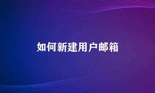 如何新建用户邮箱