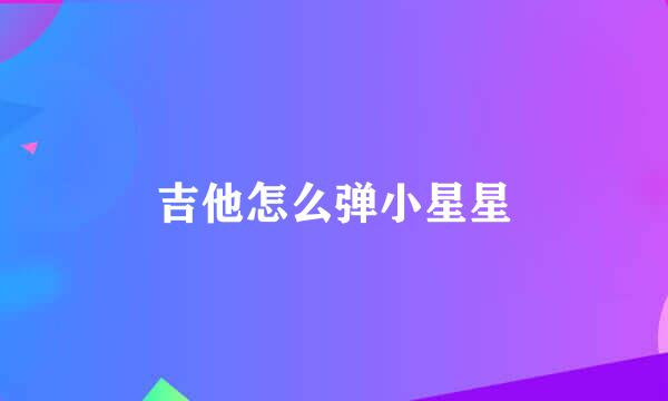 吉他怎么弹小星星