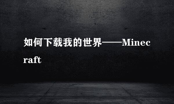 如何下载我的世界——Minecraft
