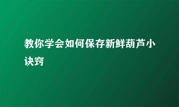 教你学会如何保存新鲜葫芦小诀窍