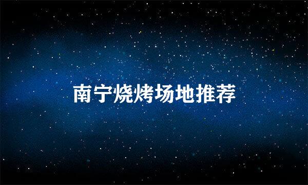 南宁烧烤场地推荐