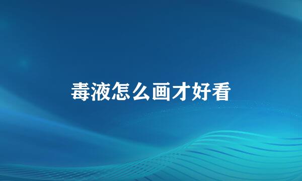 毒液怎么画才好看