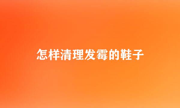 怎样清理发霉的鞋子