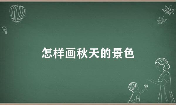 怎样画秋天的景色