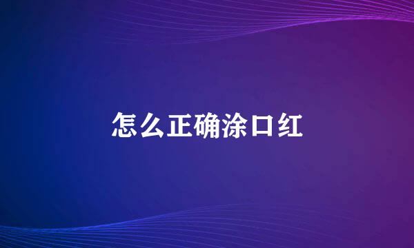怎么正确涂口红