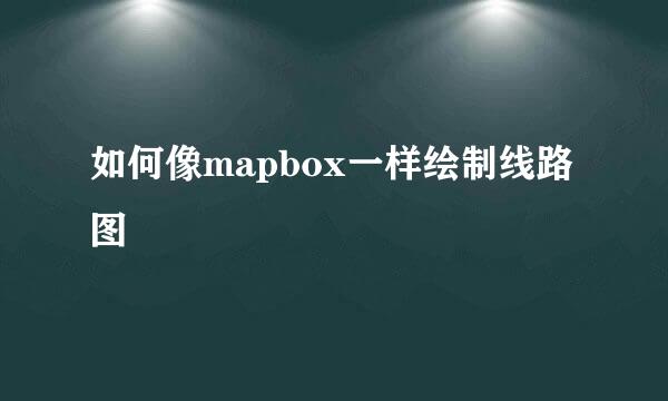 如何像mapbox一样绘制线路图