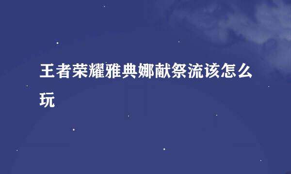王者荣耀雅典娜献祭流该怎么玩