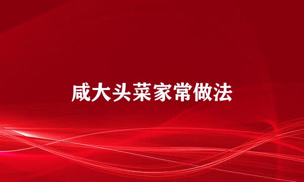 咸大头菜家常做法