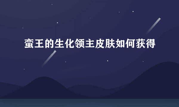 蛮王的生化领主皮肤如何获得