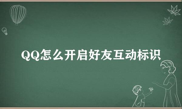 QQ怎么开启好友互动标识