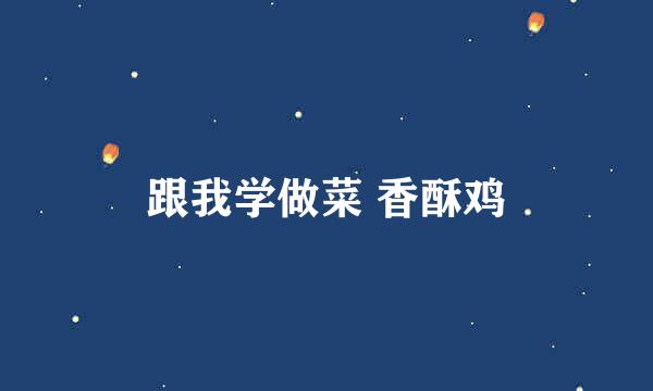跟我学做菜 香酥鸡