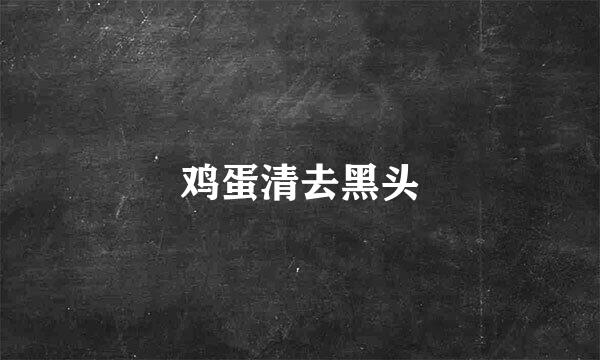 鸡蛋清去黑头