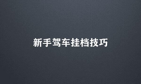 新手驾车挂档技巧