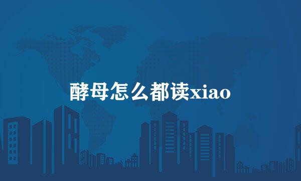 酵母怎么都读xiao