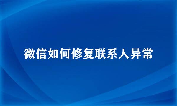 微信如何修复联系人异常