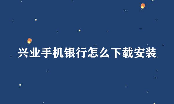 兴业手机银行怎么下载安装