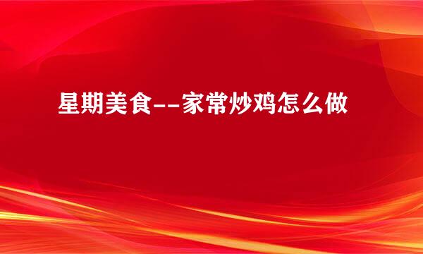 星期美食--家常炒鸡怎么做