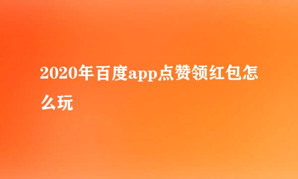 2020年百度app点赞领红包怎么玩