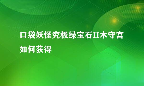 口袋妖怪究极绿宝石II木守宫如何获得