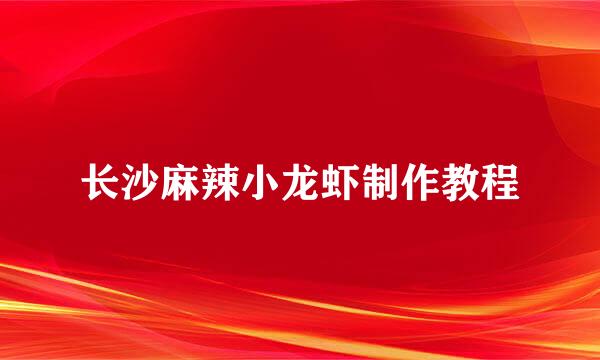 长沙麻辣小龙虾制作教程