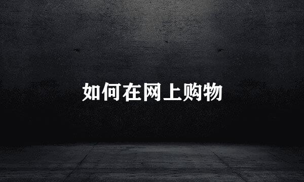 如何在网上购物