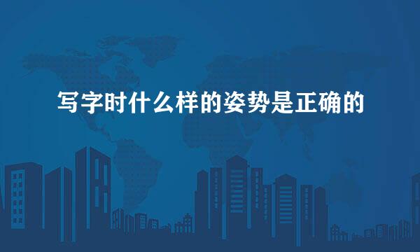 写字时什么样的姿势是正确的