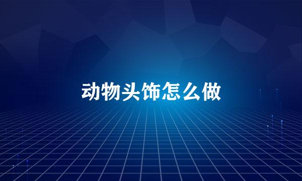 动物头饰怎么做