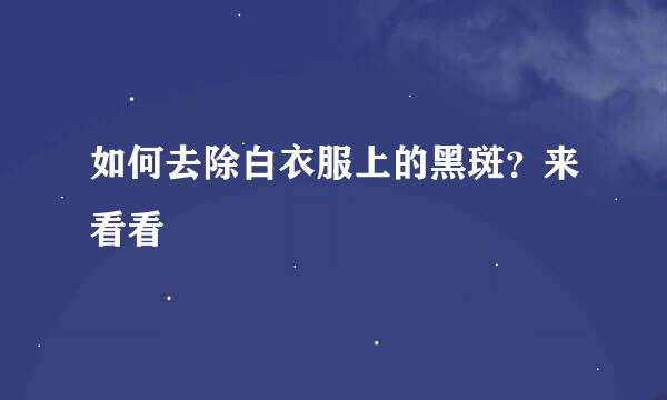 如何去除白衣服上的黑斑？来看看