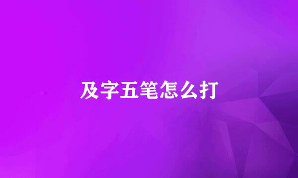 及字五笔怎么打