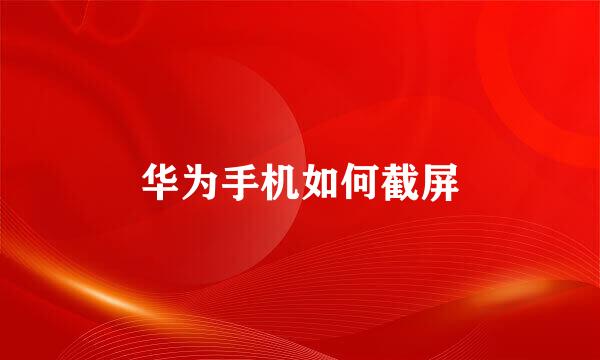 华为手机如何截屏