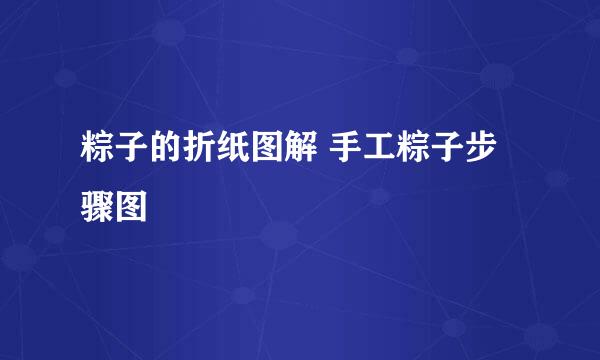粽子的折纸图解 手工粽子步骤图