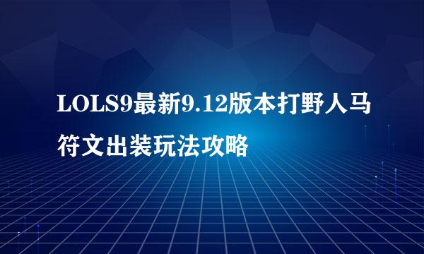LOLS9最新9.12版本打野人马符文出装玩法攻略